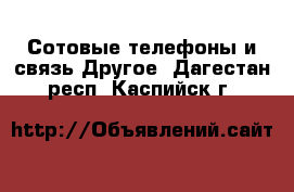 Сотовые телефоны и связь Другое. Дагестан респ.,Каспийск г.